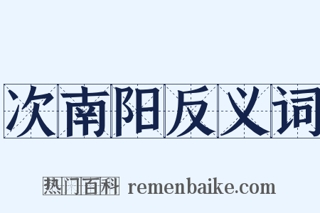 次南阳反义词是什么意思的图片